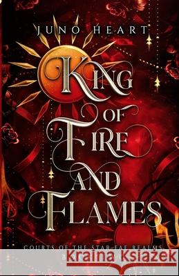 King of Fire and Flames: A steamy Fae Fantasy Romance Juno Heart 9780645895629 Amy J. Heart