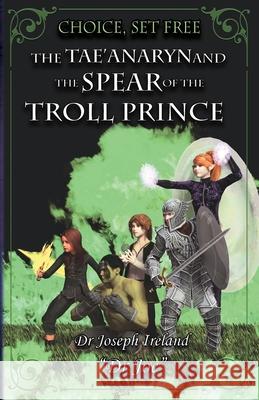 The Tae'anaryn and The Spear of the Troll Prince Joe Ireland Joe Ireland 9780645899962 Dr Joe