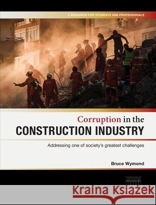 Corruption in the Construction Industry: Addressing one of society's greatest challenges Bruce Wymond 9780645902105 Wymond
