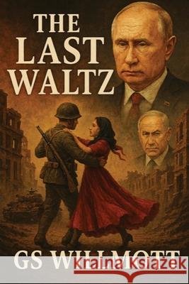 The Last Waltz: The Gaza Minuet, and Putin the Nutcracker Suite G. S. Willmott 9780645908749 Crabtree Pty Ltd