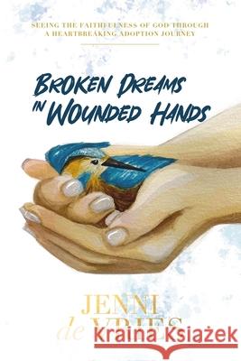 Broken Dreams In Wounded Hands Jenni d 9780645920710