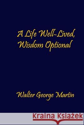 A Life Well-Lived, Wisdom Optional Walter George Martin 9780645933291