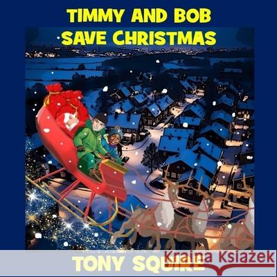 Timmy and Bob Save Christmas Tony Squire Tony Squire 9780645934854