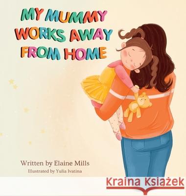 My Mummy Works Away From Home Elaine Mills Yulia Ivatina 9780645941159 Quirky and Kind