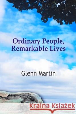 Ordinary People, Remarkable Lives Glenn Martin 9780645954371 G.P. Martin Publishing