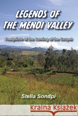 Legends of the Mendi Valley: Footprints of the Coming of the Gospel Stella Sondpi 9780645959789 Nenge Books
