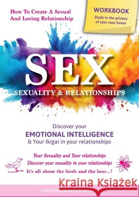 SEX, SEXUALITY & RELATIONSHIPS (A Workbook That Helps You To Learn More About Your Personality, Physiology, Biology & Psychology Within Your Relations Christine Thompson-Wells 9780645968064