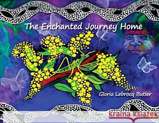 The Enchanted Journey Home Gloria Lebrocq-Butler 9780645969702 Gloria Le Brocq-Butler