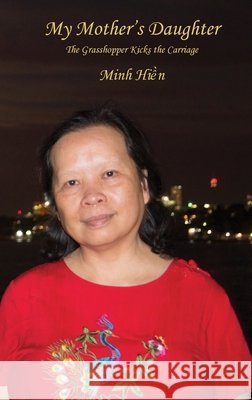 My Mother's Daughter: The Grasshopper Kicks the Carriage Tran, Hien Minh Thi 9780645978254