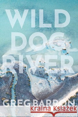 Wild Dog River Greg Barron 9780645992526