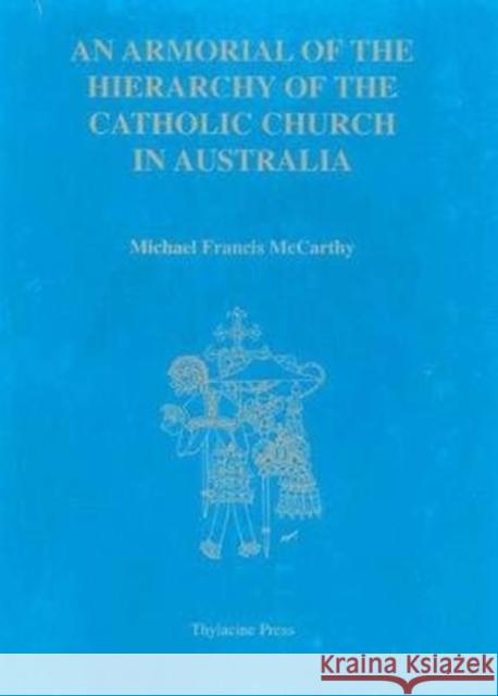 An Armorial of the Hierarchy of the Catholic Church in Australia Michael Francis McCarthy 9780646363509