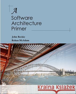 A Software Architecture Primer H. J. Reekie R. J. McAdam 9780646458410 Angophora Press