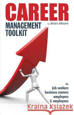 Career Management Toolkit: Take control of your career and love what you do! Moore, Brian 9780646525044