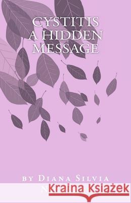 Cystitis a Hidden Message Diana Silvia Nicolaci 9780646555621 Global Books in Print