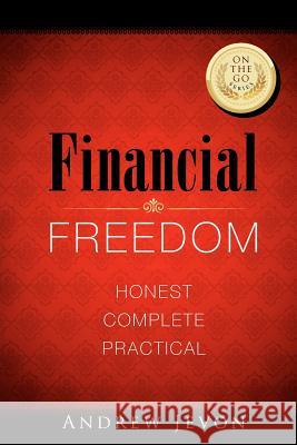 Financial Freedom on-the-go: Honest. Complete. Practical Jevon, Andrew 9780646567198