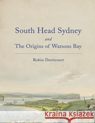 South Head Sydney and the Origins of Watsons Bay Robin Derricourt 9780646567815 Watsons Bay Association