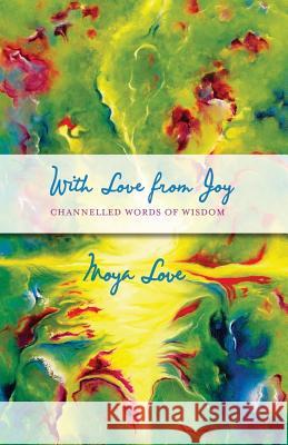 With Love From Joy: Channeled Words of Wisdom Love, Moya 9780646575483