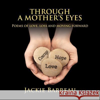 Through a Mother's Eyes: Poems of Love, Loss and Moving Forward Jackie Louise Barreau 9780646594255 Jackie Barreau