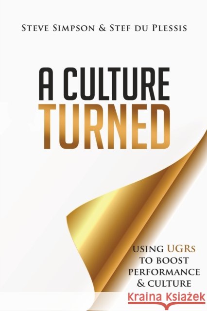 A Culture Turned: Using UGRs to boost performance & culture Steve Simpson, Stef Du Plessis 9780646598062