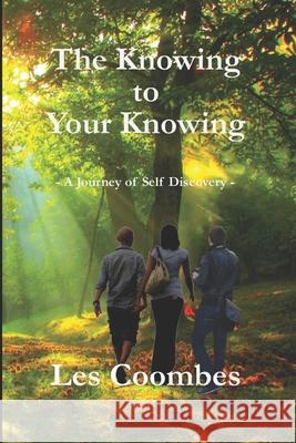 The Knowing to Your Knowing: A Journey of Self Discovery Les Coombes 9780646707532