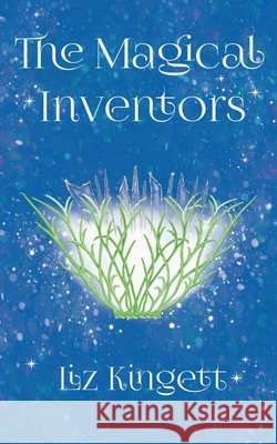 The Magical Inventors Elisabeth Kingett 9780646711843 Liz Kingett Studios