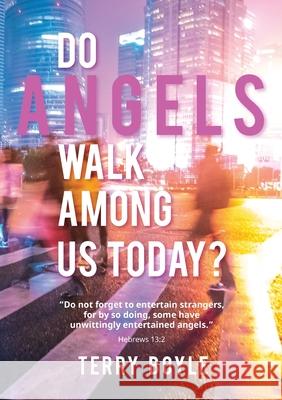 Do Angels Walk Among Us Today? Terry J. Boyle Carl Butel 9780646715803