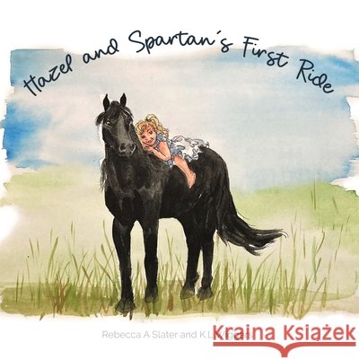 Hazel and Spartan's First Ride Rebecca A. Slater Kelly L. Wiggers 9780646716077 Rebecca Slater