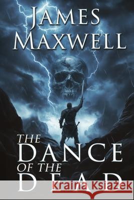 The Dance of the Dead: A standalone epic fantasy of dark heroes and desperate bargains James Maxwell 9780646718026