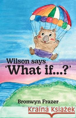 Wilson says 'What if...?' Bronwyn Maree Frazer Kana Frazer 9780646719436