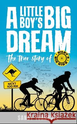 A Little Boy's Big Dream: The true story of Riley's Big Ride Sandy Turnbull 9780646721125 Sandra Turnbull