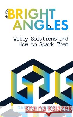 Bright Angles: Witty Solutions and How to Spark Them Daniel A. Maher 9780646727707