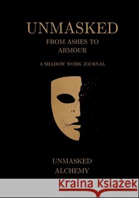 Unmasked: From Ashes to Armour: A Shadow Work Journal Krystal Lee Anne McKelvie 9780646727912 Unmasked Alchemy