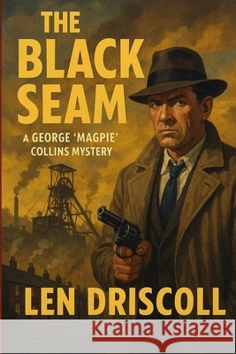 The Black Seam: a George 'Magpie' Collins mystery Len Driscoll 9780646728162