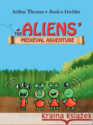 The Aliens' Medieval Adventure: A fun, rhyming children's book Arthur Thomas Jessica Grobler Grobler 9780646728971 Debbie Grobler Children''s Books