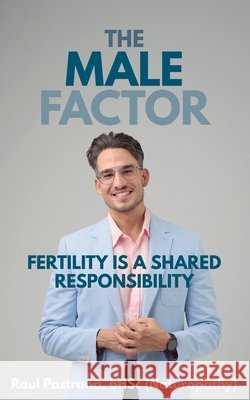 The Male Factor: Fertility is a Shared Responsibility Pastrana, Raul 9780646737966 Raul Garcia Pastrana