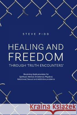 Healing and Freedom Through 'truth Encounters' Steven John Pidd, David Giles (Steve Is the Founder and International Director of Agape Orphanage Network Australia Inc  9780646800547 Steven Pidd