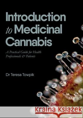 Introduction to Medicinal Cannabis: A Practical Guide for Health Professionals and Patients Dr Teresa Towpik 9780646802275 Medihuanna Pty Ltd