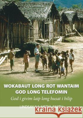 Wokabaut Long Rot Wantaim God Long Telefomin: God i givim laip long husat i bilip Lindsay M. Smith 9780646804101 Communique Graphics