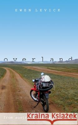 Overland: From Australia to Switzerland Ewen Levick 9780646805207