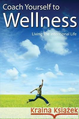 Coach Yourself to Wellness: Living the Intentional Life Fiona Cosgrove 9780646805511 Wellness Coaching Australia
