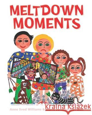 Meltdown Moments: Helping families to have conversations about mental health, their feelings and experiences. Marie Jonsson-Harrison Anne Sve 9780646809472