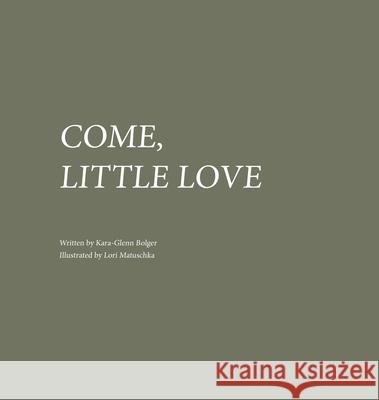 Come, Little Love Kara-Glenn Bolger Lori Matuschka 9780646816692 Kara-Glenn Worth