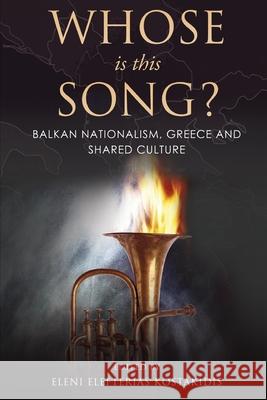 Whose is this Song? Balkan Nationalism, Greece and Shared Culture Eleni Elefteria Mary Kostakidis Alfred Vincent 9780646819945 Hellenic Theorem Projects