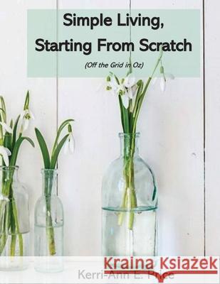 Simple Living, Starting from Scratch Kerri-Ann E. Price 9780646820019 Kerri-Ann E. Price