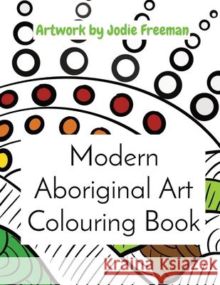 Modern Aboriginal Art Colouring Book: Artwork by Jodie Freeman Jodie Freeman 9780646820859