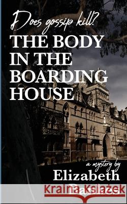 The Body in the Boarding House: Does Gossip Kill? Elizabeth M. Bankes 9780646822761