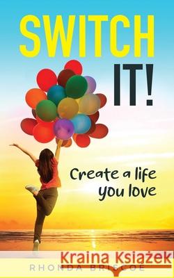 Switch It!: Create a Life You Love Rhonda Briscoe 9780646823454
