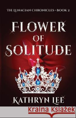 Flower of Solitude: Incinerate the past to forge the future Kathryn Lee 9780646823553 Kathryn Lee