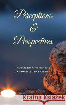 Perceptions & Perspectives: Your kindness is your strength. Your strength is your kindness Scott Healy 9780646823775