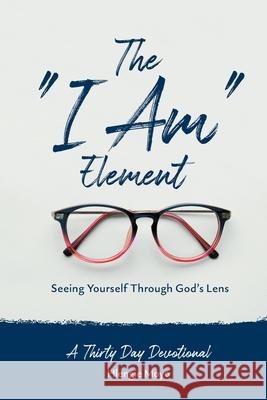 The I Am Element: Seeing Yourself Through God's Lens Moyo, Hlengie 9780646825427 Hlengie Moyo